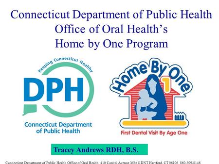 Connecticut Department of Public Health Office of Oral Health’s Home by One Program Tracey Andrews RDH, B.S. Connecticut Department of Public Health Office.