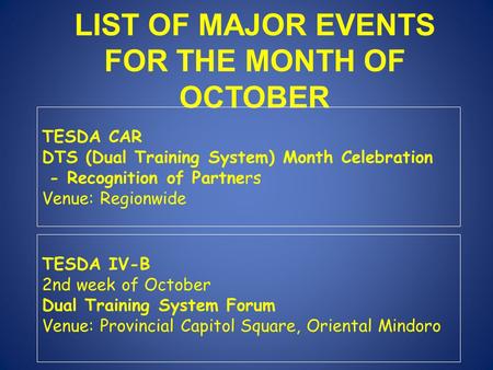 LIST OF MAJOR EVENTS FOR THE MONTH OF OCTOBER TESDA CAR DTS (Dual Training System) Month Celebration - Recognition of Partners Venue: Regionwide TESDA.