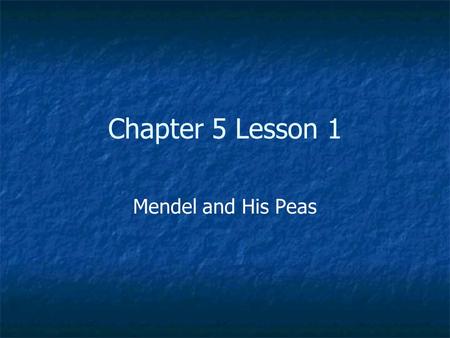 Chapter 5 Lesson 1 Mendel and His Peas.