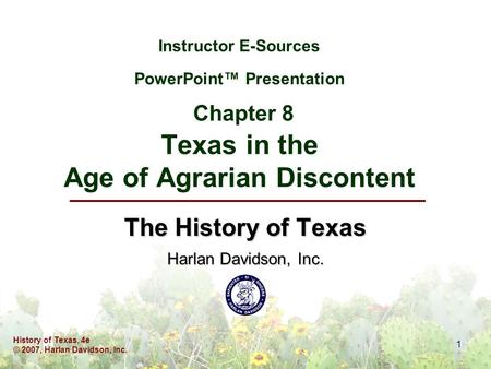 History of Texas, 4e © 2007, Harlan Davidson, Inc. 1 Instructor E-Sources PowerPoint™ Presentation Chapter 8 Texas in the Age of Agrarian Discontent The.