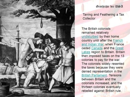 Geschichte der USA Tarring and Feathering a Tax Collector The British colonists remained relatively undisturbed by their home country until after the French.