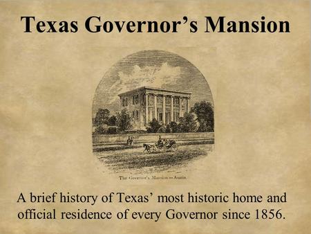 Texas Governor’s Mansion A brief history of Texas’ most historic home and official residence of every Governor since 1856.