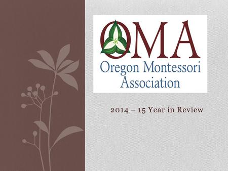 2014 – 15 Year in Review. OMA Board Members 2014 - 2015 Hilary Smith, President Mary Hicks, Vice President Ursula Melvin, Treasurer Kari Wax, Secretary.