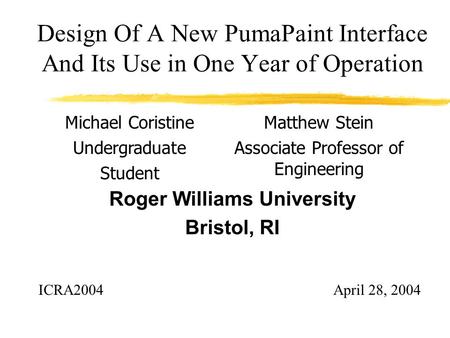 Design Of A New PumaPaint Interface And Its Use in One Year of Operation Roger Williams University Bristol, RI ICRA2004April 28, 2004 Michael Coristine.