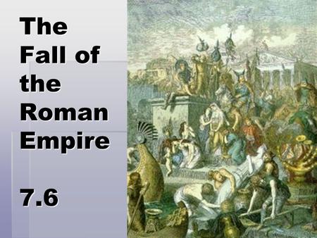 The Fall of the Roman Empire 7.6. Inflation *= rise in price caused by decrease in value of $ *No more expansion = no more new money. *Defense of borders.