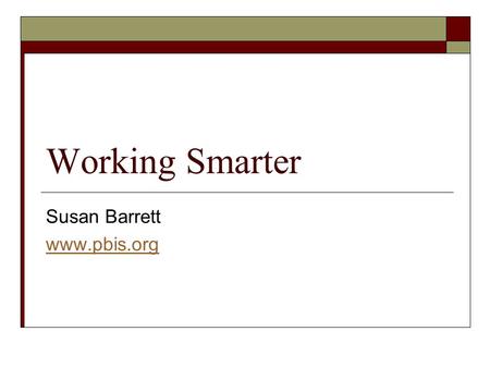 Susan Barrett www.pbis.org Working Smarter Susan Barrett www.pbis.org.