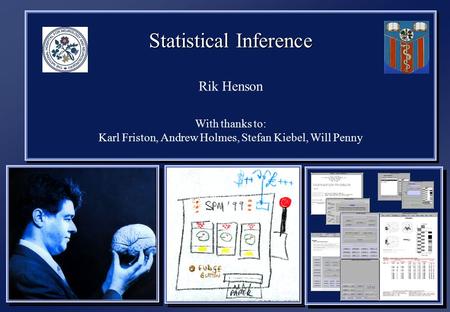 Statistical Inference Rik Henson With thanks to: Karl Friston, Andrew Holmes, Stefan Kiebel, Will Penny Statistical Inference Rik Henson With thanks to: