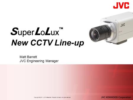 New CCTV Line-up Matt Barrett JVC Engineering Manager