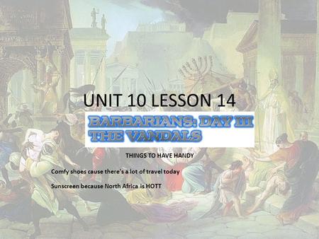 UNIT 10 LESSON 14 THINGS TO HAVE HANDY Comfy shoes cause there's a lot of travel today Sunscreen because North Africa is HOTT.