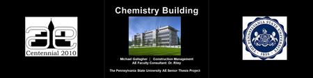 | Michael Gallagher | Construction Management AE Faculty Consultant: Dr. Riley The Pennsylvania State University AE Senior Thesis Project.