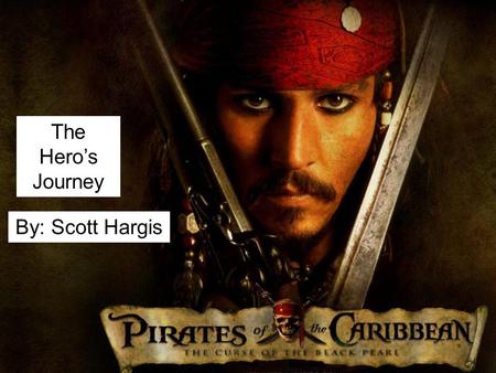 The Hero’s Journey By: Scott Hargis.