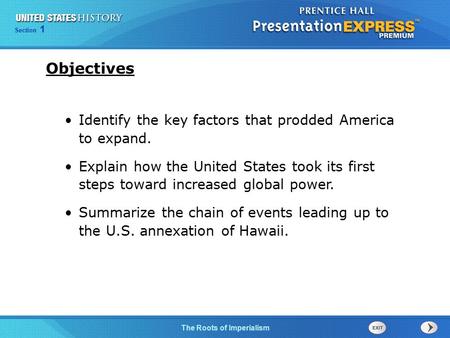 Chapter 25 Section 1 The Cold War Begins Section 1 The Roots of Imperialism Identify the key factors that prodded America to expand. Explain how the United.