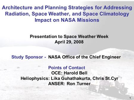 1 Architecture and Planning Strategies for Addressing Radiation, Space Weather, and Space Climatology Impact on NASA Missions Study Sponsor - NASA Office.