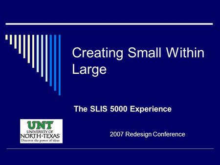 Creating Small Within Large The SLIS 5000 Experience 2007 Redesign Conference.