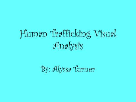 Human Trafficking Visual Analysis By: Alyssa Turner.