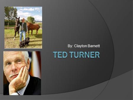 By: Clayton Barnett. Ted Turner  Born- November 19, 1983 in Cincinnati, Ohio, USA as Robert Edward Turner III  Attended Brown University, but left before.