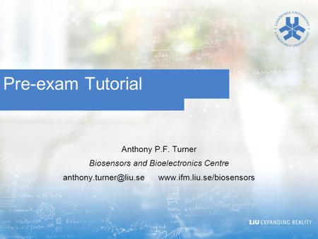 Pre-exam Tutorial Anthony P.F. Turner Biosensors and Bioelectronics Centre