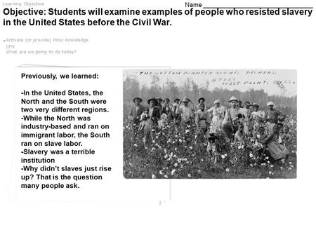 Learning Objective Objective: Students will examine examples of people who resisted slavery in the United States before the Civil War.. Name ________________________________.