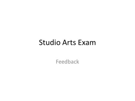 Studio Arts Exam Feedback. Looking at the questions and reading them carefully Question One Analyse- to examine critically and break down into small parts-