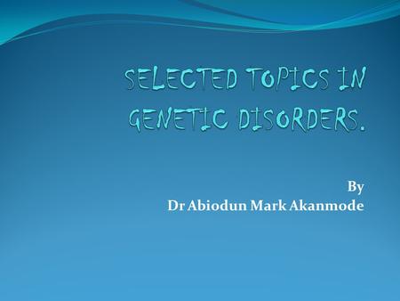 SELECTED TOPICS IN GENETIC DISORDERS.