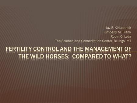 Jay F. Kirkpatrick Kimberly M. Frank Robin O. Lyda The Science and Conservation Center, Billings MT.