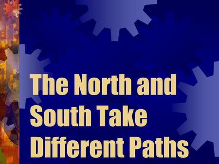 The North and South Take Different Paths The Cotton Boom The cotton gin changed southern life: Caused cotton farmers to move westward – to Alabama, Mississippi.