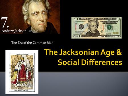 The Era of the Common Man.  Andrew Jackson vs. John Quincy Adams  Jackson was billed as the “common man” while Adams was portrayed as an “aristocratic.