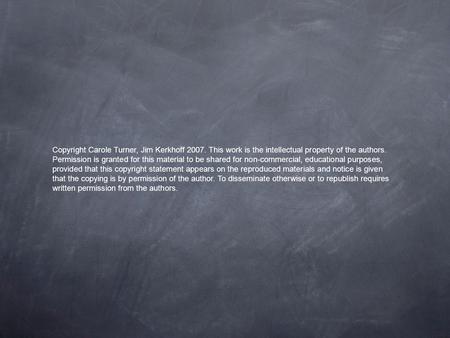 Copyright Carole Turner, Jim Kerkhoff 2007. This work is the intellectual property of the authors. Permission is granted for this material to be shared.
