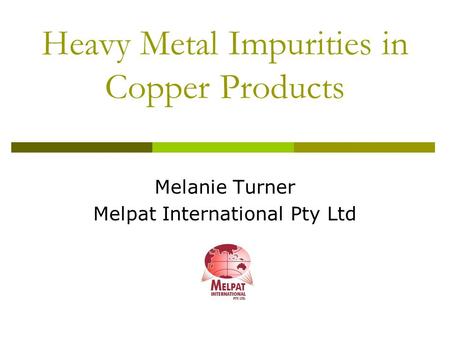 Heavy Metal Impurities in Copper Products Melanie Turner Melpat International Pty Ltd.