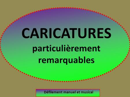 CARICATURES particulièrement remarquables Défilement manuel et musical.