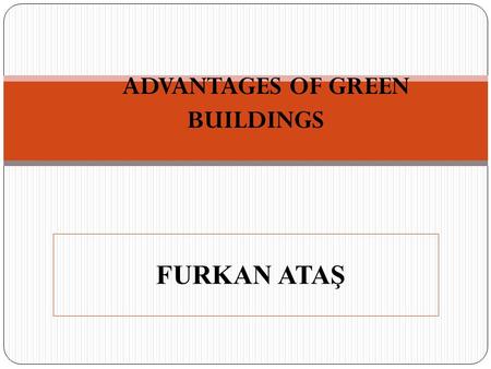 ADVANTAGES OF GREEN BUILDINGS FURKAN ATAŞ. WHICH ONE IS A GREEN BUILDING ?