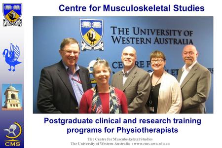 The Centre for Musculoskeletal Studies The University of Western Australia : www.cms.uwa.edu.au Postgraduate clinical and research training programs for.