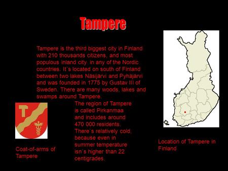 Tampere is the third biggest city in Finland with 210 thousands citizens, and most populous inland city in any of the Nordic countries. It`s located on.