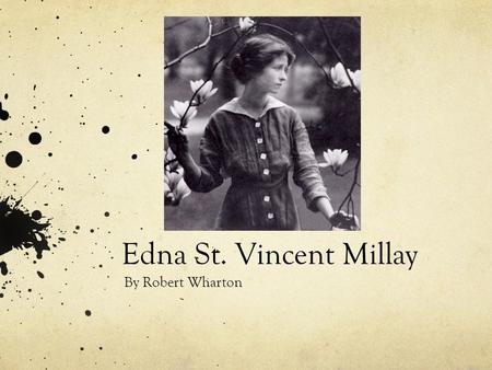 Edna St. Vincent Millay By Robert Wharton. Life Edna St. Vincent Millay Born in Rockland, Maine on February 22 1892. Her mother had pushed her to enter.