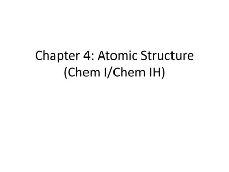 Chapter 4: Atomic Structure (Chem I/Chem IH)