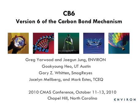 Template CB6 Version 6 of the Carbon Bond Mechanism Greg Yarwood and Jaegun Jung, ENVIRON Gookyoung Heo, UT Austin Gary Z. Whitten, SmogReyes Jocelyn Mellberg,