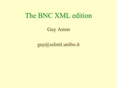 The BNC XML edition Guy Aston