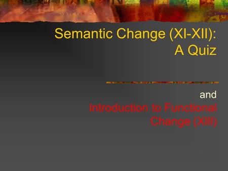 Semantic Change (XI-XII): A Quiz and Introduction to Functional Change (XIII)