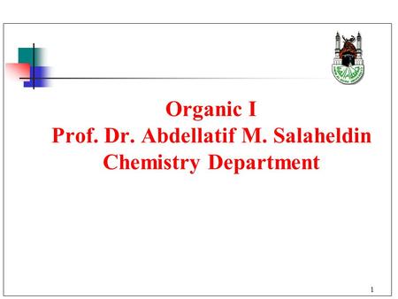 Organic I Prof. Dr. Abdellatif M. Salaheldin Chemistry Department