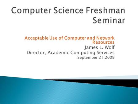 Acceptable Use of Computer and Network Resources James L. Wolf Director, Academic Computing Services September 21,2009.