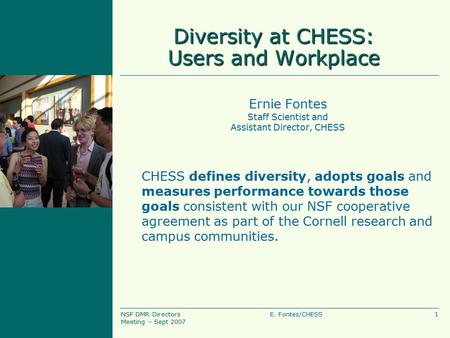 1E. Fontes/CHESSNSF DMR Directors Meeting – Sept 2007 Diversity at CHESS: Users and Workplace Ernie Fontes Staff Scientist and Assistant Director, CHESS.