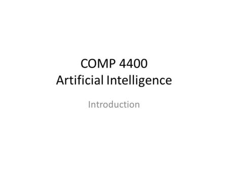 COMP 4400 Artificial Intelligence Introduction. 1.1 Why Study AI? AI makes computers more useful Intelligent computer would have huge impact on civilization.