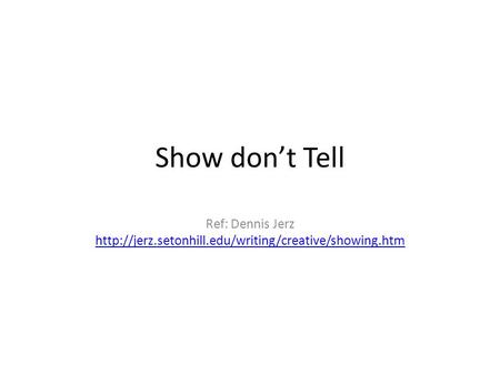 Show don’t Tell Ref: Dennis Jerz