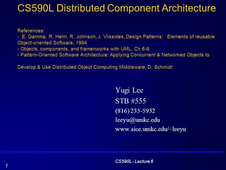 CS590L - Lecture 6 1 CS590L Distributed Component Architecture References: - E. Gamma, R. Helm, R. Johnson, J. Vlissides, Design Patterns: Elements of.