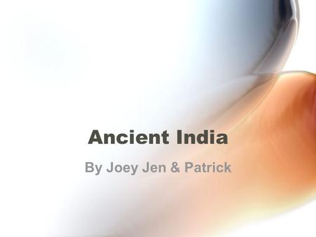 Ancient India By Joey Jen & Patrick. Ancient India social structure and daily life Gods and Goddesses Priests and Scholars The Rajas and Their Noblemen.