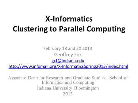 X-Informatics Clustering to Parallel Computing February 18 and 20 2013 Geoffrey Fox