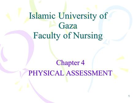 1 Islamic University of Gaza Faculty of Nursing Chapter 4 PHYSICAL ASSESSMENT.