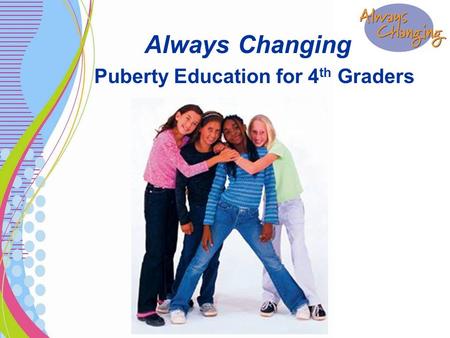 Always Changing Puberty Education for 4 th Graders.