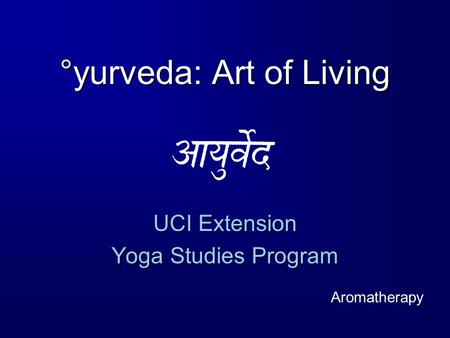 °yurveda: Art of Living UCI Extension Yoga Studies Program Aromatherapy.