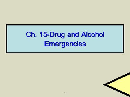 1 Ch. 15-Drug and Alcohol Emergencies. 2 Determining Whether an Emergency Is Drug or Alcohol Related Inspect the area immediately around the victim for.